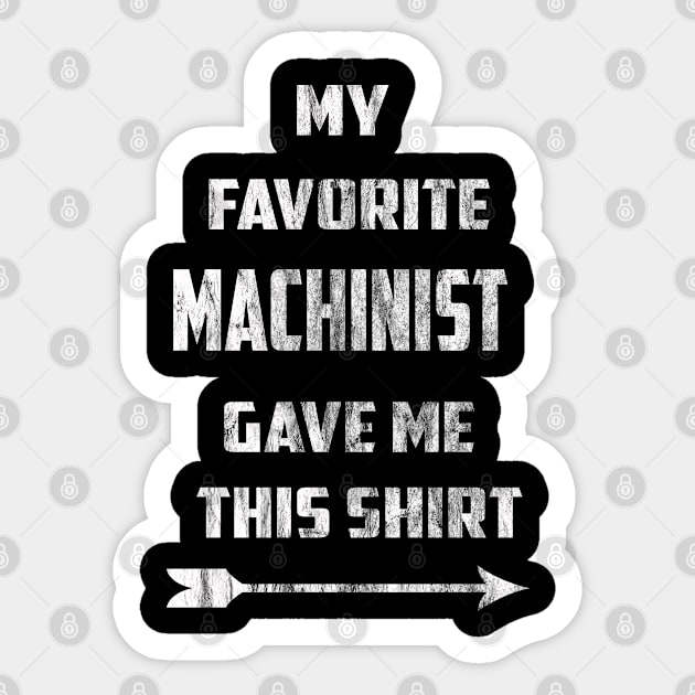 My Favorite Machinist Gave Me This Shirt Sticker by familycuteycom